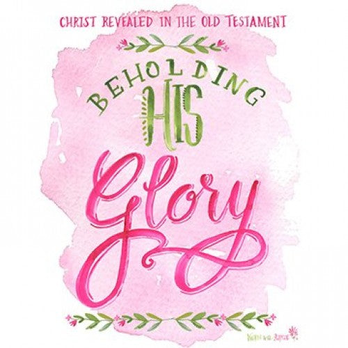 Walking With Purpose: Beholding His Glory - Christ Revealed in the Old Testament