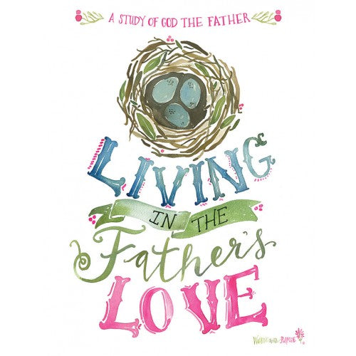 Walking With Purpose: Living in The Fathers Love - A Study of God the Father