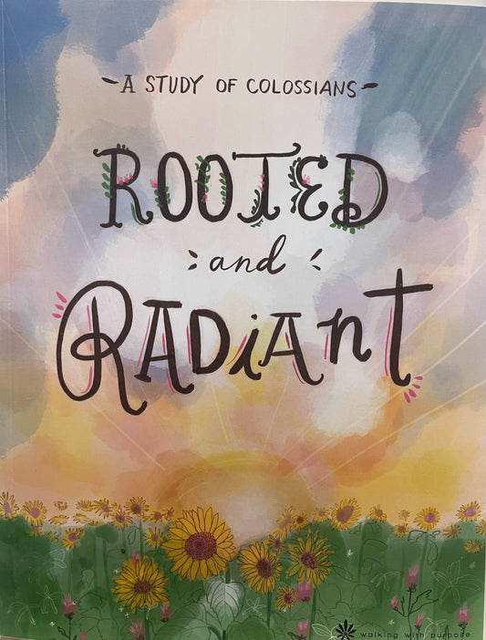 Walking With Purpose: Rooted and Radiant - A Study of Colossians