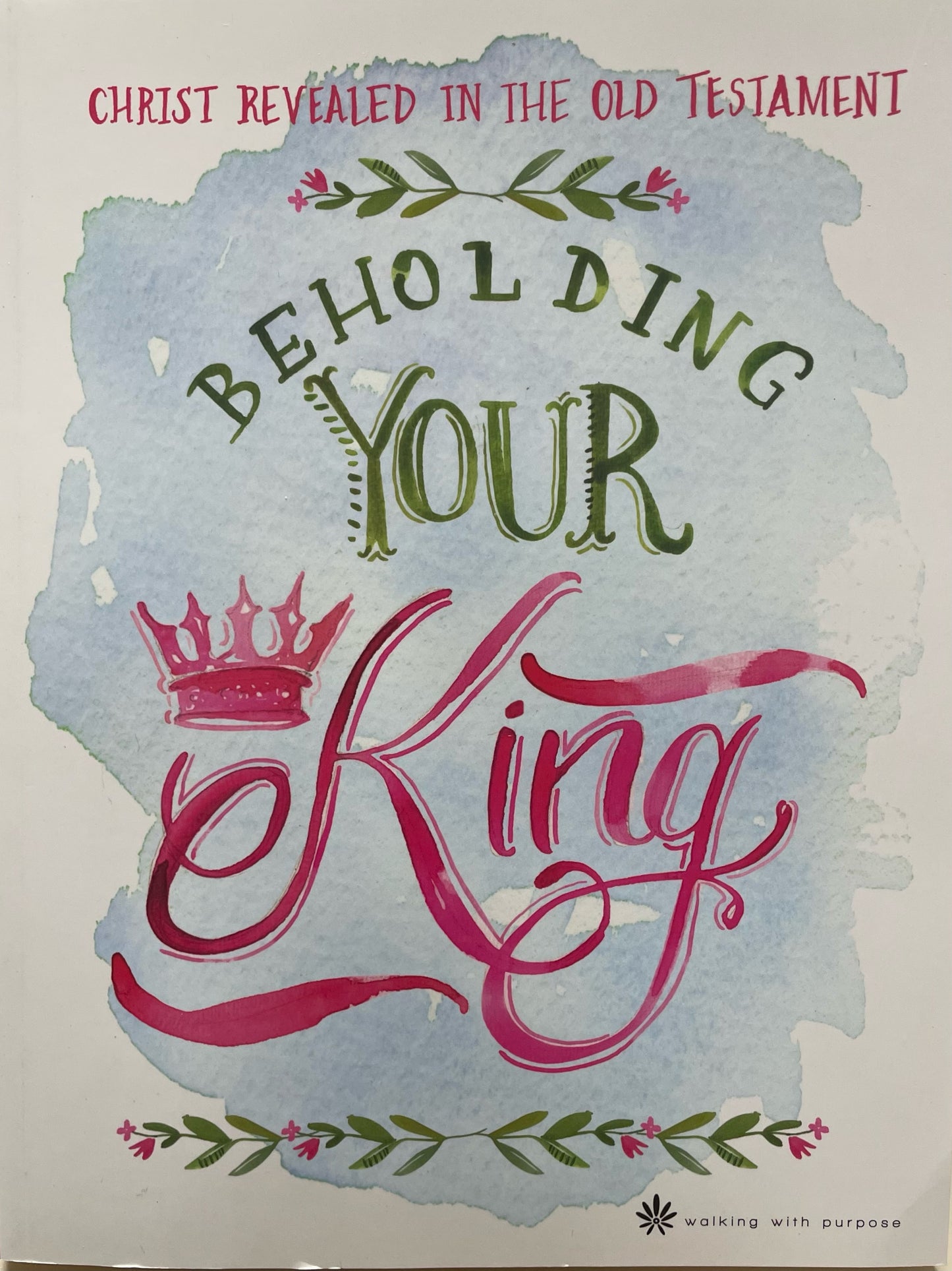 Walking With Purpose: Beholding Your King - Christ Revealed in the Old Testament