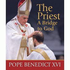 The Priest, A Bridge to God: Inspiration and Encouragement by Pope Benedict XVI
