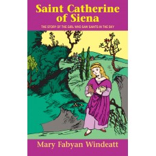 St. Catherine of Siena: The Story of the Girl Who Saw Saints in the Sky By: Mary Fabyan Windeatt