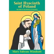 St. Hyacinth of Poland: The Story of the Apostle of the North By: Mary Fabyan Windeatt