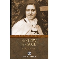 The Story of a Soul: The Autobiography of the Little Flower By: St. Therese of Lisieux